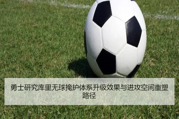 勇士研究库里无球掩护体系升级效果与进攻空间重塑路径